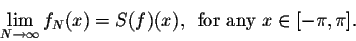 \begin{displaymath}\lim_{N \rightarrow \infty} f_N(x) = S(f)(x),\;\; \mbox{for any $x \in [-\pi,\pi]$}.\end{displaymath}