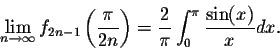 \begin{displaymath}\lim_{n \rightarrow \infty} f_{2n-1}\left(\frac{\pi}{2n}\right) = \frac{2}{\pi}\int_{0}^{\pi}\frac{\sin(x)}{x}dx.\end{displaymath}