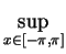 $\displaystyle \sup_{x \in [-\pi,\pi]}^{}$