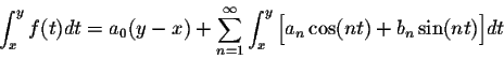 \begin{displaymath}\int_{x}^{y} f(t)dt = a_0 (y-x) + \sum_{n=1}^{\infty} \int_{x}^{y}\Big[a_n\cos(nt) + b_n \sin(nt)\Big]dt\end{displaymath}