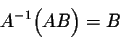 \begin{displaymath}A^{-1} \Big(AB\Big) = B\end{displaymath}