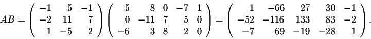 \begin{displaymath}AB = \left(\begin{array}{rrr}
-1&5&-1\\
-2&11&7\\
1&-5&2\\ ...
...-1\\
-52&-116&133&83&-2\\
-7&69&-19&-28&1
\end{array}\right).\end{displaymath}