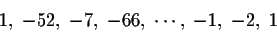 \begin{displaymath}1,\; -52,\; -7,\; -66,\; \cdots,\; -1,\; -2,\; 1\end{displaymath}