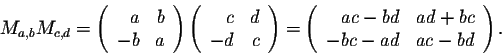 \begin{displaymath}M_{a,b} M_{c,d} = \left(\begin{array}{rr}
a&b\\
-b&a\\
\end...
...}{rr}
ac - bd&ad + bc\\
-bc-ad &ac - bd\\
\end{array}\right).\end{displaymath}