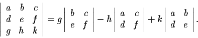 \begin{displaymath}\left\vert\begin{array}{rrr}
a&b&c\\
d&e&f\\
g&h&k\\
\end{...
...ft\vert\begin{array}{rrr}
a&b\\
d&e\\
\end{array}\right\vert.\end{displaymath}