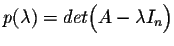 $p(\lambda) = det\Big(A - \lambda I_n \Big) $