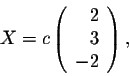 \begin{displaymath}X = c \left(\begin{array}{rrr}
2\\
3\\
-2\\
\end{array}\right),\end{displaymath}