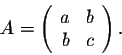 \begin{displaymath}A = \left(\begin{array}{rrr}
a&b\\
b&c\\
\end{array}\right).\end{displaymath}