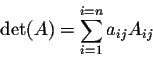 \begin{displaymath}\det(A) = \sum_{i=1}^{i=n} a_{ij} A_{ij}\end{displaymath}