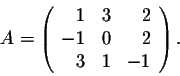 \begin{displaymath}A = \left(\begin{array}{rrr}
1&3&2\\
-1&0&2\\
3&1&-1\\
\end{array}\right).\end{displaymath}