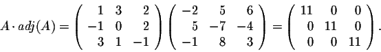 \begin{displaymath}A \cdot adj(A) = \left(\begin{array}{rrr}
1&3&2\\
-1&0&2\\
...
...n{array}{rrr}
11&0&0\\
0&11&0\\
0&0&11\\
\end{array}\right).\end{displaymath}