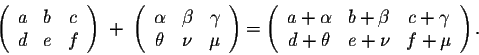 \begin{displaymath}\left(\begin{array}{cccc}
a&b&c\\
d&e&f\\
\end{array}\right...
...c+ \gamma\\
d + \theta&e + \nu&f + \mu \\
\end{array}\right).\end{displaymath}