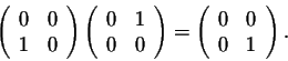 \begin{displaymath}\left(\begin{array}{cc}
0&0\\
1&0\\
\end{array}\right)\left...
...ht) = \left(\begin{array}{cc}
0&0\\
0&1\\
\end{array}\right).\end{displaymath}