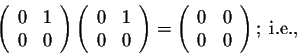 \begin{displaymath}\left(\begin{array}{cc}
0&1\\
0&0\\
\end{array}\right)\left...
...egin{array}{cc}
0&0\\
0&0\\
\end{array}\right);\;\mbox{i.e.},\end{displaymath}