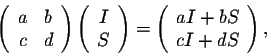 \begin{displaymath}\left(\begin{array}{cc}
a&b\\
c&d\\
\end{array}\right) \lef...
...left(\begin{array}{c}
aI + bS\\
cI + dS\\
\end{array}\right),\end{displaymath}