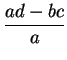 $\displaystyle \frac{ad - bc}{a}$