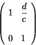 \begin{displaymath}\left(\begin{array}{ll}
1 &\displaystyle \frac{d}{c} \\
&\\
0 & 1
\end{array} \right)\end{displaymath}