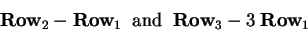 \begin{displaymath}\mbox{\bf Row}_2 - \mbox{\bf Row}_1 \;\;\mbox{and}\;\;
\mbox{\bf Row}_3 - 3\;\mbox{\bf Row}_1\end{displaymath}