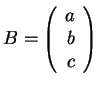 $B =
\left(\begin{array}{rrrr}
a \\
b \\
c \\
\end{array} \right)$