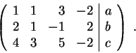 \begin{displaymath}\left(\begin{array}{rrrr\vert c}
1 & 1 & 3 & -2 & a \\
2 & 1 & -1 & 2 & b \\
4 & 3 & 5 & -2& c
\end{array} \right) \;.\end{displaymath}