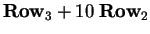 $\mbox{\bf Row}_3 + 10 \; \mbox{\bf Row}_2$