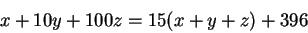 \begin{displaymath}x + 10y + 100z = 15 (x+y+z) + 396\end{displaymath}