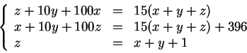 \begin{displaymath}\left\{\begin{array}{lcl}
z + 10y + 100x &=&15 (x+y+z) \\
...
... &=&15 (x+y+z) + 396 \\
z &=& x+y + 1 \\
\end{array} \right.\end{displaymath}