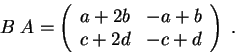 \begin{displaymath}B\; A = \left(\begin{array}{rrrr}
a+2b & -a+b \\
c+2d &-c+d\\
\end{array} \right) \;.\end{displaymath}