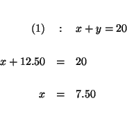 \begin{eqnarray*}

&& \\

(1) &:&x+y=20 \\

&& \\

x+12.50 &=&20 \\

&& \\

x &=&7.50 \\

&& \\

&&

\end{eqnarray*}