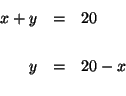 \begin{eqnarray*}

x+y &=&20 \\

&& \\

y &=&20-x \\

&&

\end{eqnarray*}