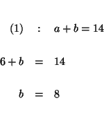 \begin{eqnarray*}

&& \\

(1) &:&a+b=14 \\

&& \\

6+b &=&14 \\

&& \\

b &=&8 \\

&& \\

&&

\end{eqnarray*}