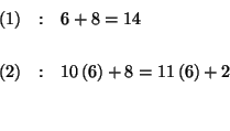 \begin{eqnarray*}

(1) &:&6+8=14 \\

&& \\

(2) &:&10\left( 6\right) +8=11\left( 6\right) +2 \\

&& \\

&&

\end{eqnarray*}