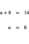 \begin{eqnarray*}

&& \\

a+8 &=&14 \\

&& \\

a &=&6 \\

&& \\

&&

\end{eqnarray*}