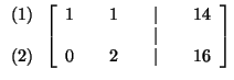 $

\begin{array}{r}

(1) \\

\\

(2)

\end{array}

\left[

\begin{array}{rrrrr...

... 14 \\

& & & & \vert & & \\

0 & & 2 & & \vert & & 16

\end{array}

\right] $