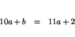 \begin{eqnarray*}

&& \\

10a+b &=&11a+2 \\

&&

\end{eqnarray*}