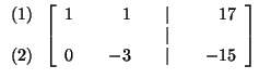 $

\begin{array}{r}

(1) \\

\\

(2)

\end{array}

\left[

\begin{array}{rrrrr...

...7 \\

& & & & \vert & & \\

0 & & -3 & & \vert & & -15

\end{array}

\right] $