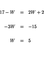 \begin{eqnarray*}

&& \\

17-W &=&2W+2 \\

&& \\

-3W &=&-15 \\

&& \\

W &=&5 \\

&& \\

&&

\end{eqnarray*}