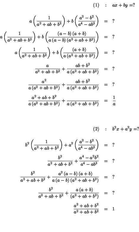 \begin{eqnarray*}

(1) &:&ax+by=? \\

&& \\

a\left( \frac{1}{a^{2}+ab+b^{2}}\...

...ac{a^{2}+ab+b^{2}}{a^{2}+ab+b^{2}} &=&1 \\

&& \\

&& \\

&&

\end{eqnarray*}