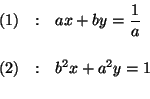 \begin{eqnarray*}

\left( 1\right) &:&ax+by=\frac{1}{a} \\

&& \\

\left( 2\right) &:&b^{2}x+a^{2}y=1 \\

&&

\end{eqnarray*}