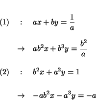 \begin{eqnarray*}

&& \\

\left( 1\right) &:&ax+by=\frac{1}{a} \\

&& \\

&\r...

...+a^{2}y=1 \\

&& \\

&\rightarrow &-ab^{2}x-a^{3}y=-a \\

&&

\end{eqnarray*}