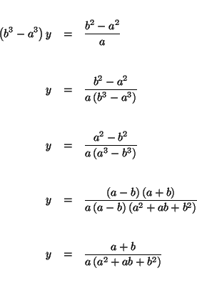 \begin{eqnarray*}

&& \\

\left( b^{3}-a^{3}\right) y &=&\frac{b^{2}-a^{2}}{a} ...

...y &=&\frac{a+b}{a\left( a^{2}+ab+b^{2}\right) } \\

&& \\

&&

\end{eqnarray*}