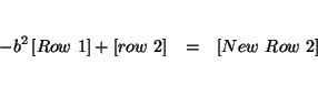 \begin{eqnarray*}

&& \\

-b^{2}\left[ Row\ 1\right] +\left[ row\ 2\right] &=&\left[ New\ Row\

2\right] \\

&& \\

&&

\end{eqnarray*}