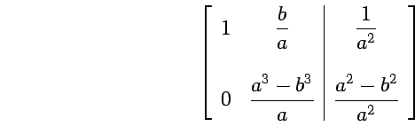 $

\begin{array}{r}

(1) \\

\\

(2)

\end{array}

\left[

\begin{array}{rrrrr...

...a^{3}-b^{3}}{a} & & \vert & & \dfrac{a^{2}-b^{2}}{a^{2}}

\end{array}

\right] $