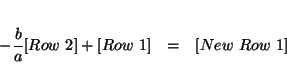 \begin{eqnarray*}

&& \\

-\frac{b}{a}[Row\ 2]+[Row\ 1] &=&[New\ Row\ 1] \\

&&

\end{eqnarray*}