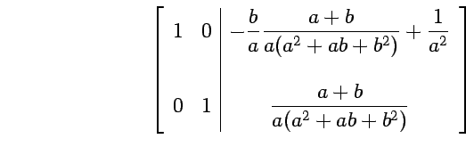 $

\begin{array}{r}

(1) \\

\\

(2)

\end{array}

\left[

\begin{array}{rrrrr...

...& \\

0 & & 1 & & \vert & & \dfrac{a+b}{a^{2}+ab+b^{2}}

\end{array}

\right] $