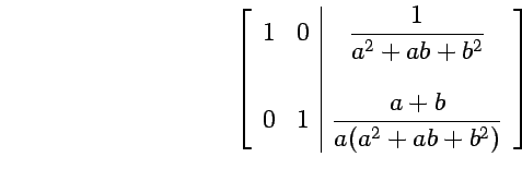 $

\begin{array}{r}

(1) \\

\\

(2)

\end{array}

\left[

\begin{array}{rrrrr...

...& \\

0 & & 1 & & \vert & & \dfrac{a+b}{a^{2}+ab+b^{2}}

\end{array}

\right] $