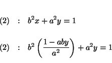 \begin{eqnarray*}

&& \\

\left( 2\right) &:&b^{2}x+a^{2}y=1 \\

&& \\

\left...

...ht) &:&b^{2}\left( \frac{1-aby}{a^{2}}\right) +a^{2}y=1 \\

&&

\end{eqnarray*}