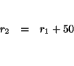 \begin{eqnarray*}

&& \\

r_{2} &=&r_{1}+50 \\

&& \\

&&

\end{eqnarray*}