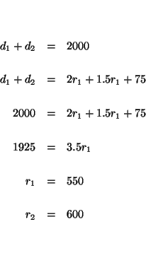 \begin{eqnarray*}

&& \\

&& \\

d_{1}+d_{2} &=&2000 \\

&& \\

d_{1}+d_{2} ...

...

&& \\

r_{1} &=&550 \\

&& \\

r_{2} &=&600 \\

&& \\

&&

\end{eqnarray*}