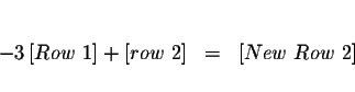 \begin{eqnarray*}&& \\

-3\left[ Row\ 1\right] +\left[ row\ 2\right] &=&\left[ New\ Row\ 2\right] \\

&&

\end{eqnarray*}